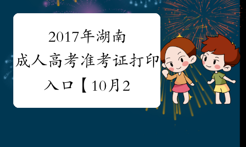 2017年湖南成人高考准考证打印入口【10月29日关闭】