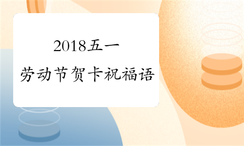 2018五一劳动节贺卡祝福语