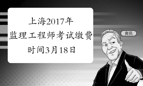 上海2017年监理工程师考试缴费时间3月18日截止