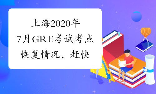 上海2020年7月GRE考试考点恢复情况，赶快了解一下吧!