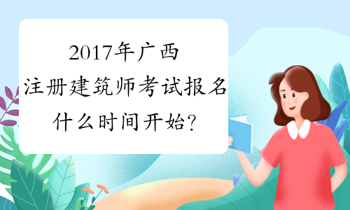 2017年广西注册建筑师考试报名什么时间开始？