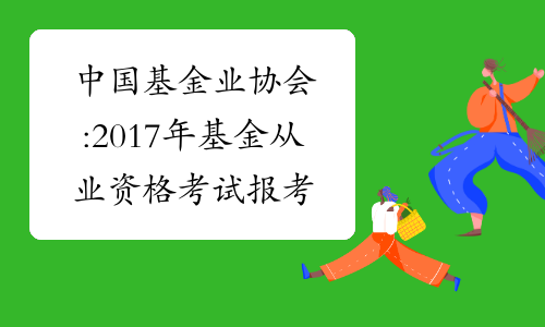 中国基金业协会:2017年基金从业资格考试报考条件