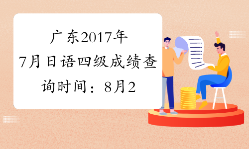 广东2017年7月日语四级成绩查询时间：8月23日