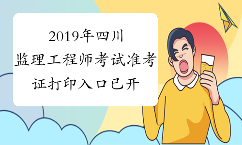 2019年四川监理工程师考试准考证打印入口已开通