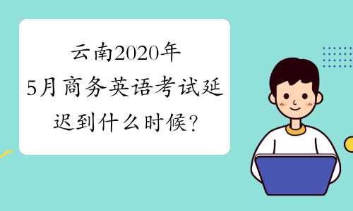 云南2020年5月商务英语考试延迟到什么时候？