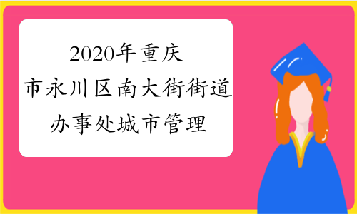 2020年重庆市永川区南大街街道办事处城市管理协管员招聘1