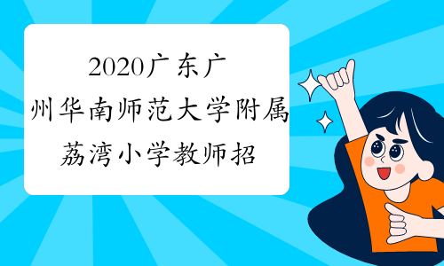 2020广东广州华南师范大学附属荔湾小学教师招聘9人公告