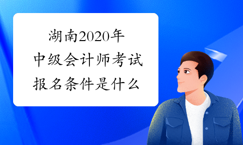 湖南2020年中级会计师考试报名条件是什么