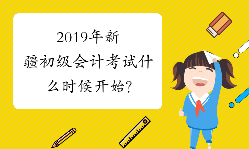 2019年新疆初级会计考试什么时候开始？