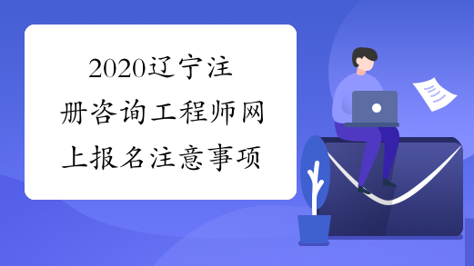 2020辽宁注册咨询工程师网上报名注意事项