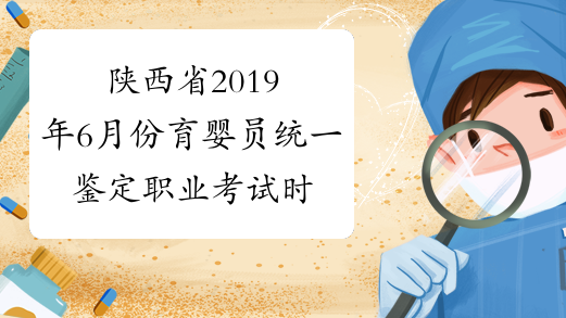 陕西省2019年6月份育婴员统一鉴定职业考试时间