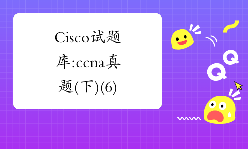 Cisco试题库:ccna真题(下)(6)