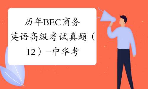 历年BEC商务英语高级考试真题（12）-中华考试网