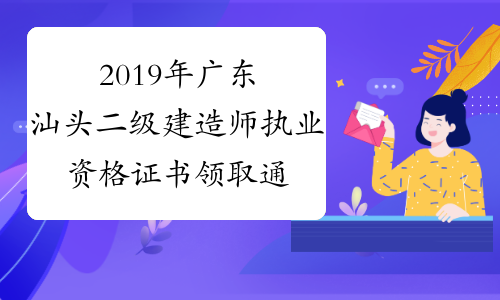 2019年广东汕头二级建造师执业资格证书领取通知