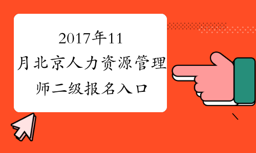 2017年11月北京人力资源管理师二级报名入口【已开通】