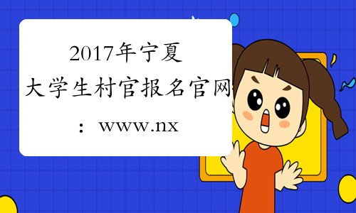 2017年宁夏大学生村官报名官网：www.nxpta.gov.cn