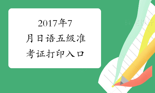 2017年7月日语五级准考证打印入口