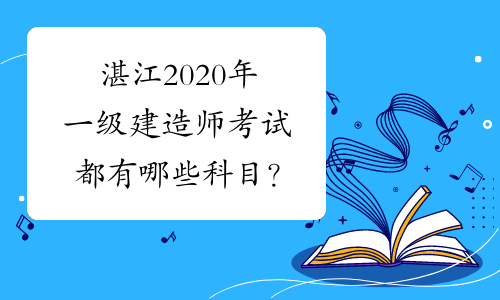 湛江2020年一级建造师考试都有哪些科目？