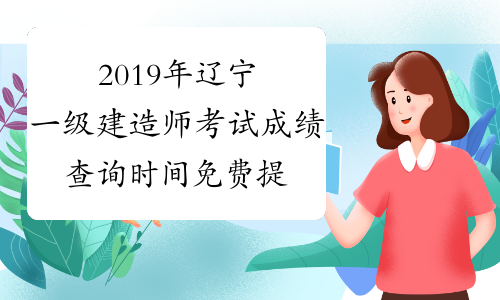 2019年辽宁一级建造师考试成绩查询时间免费提醒