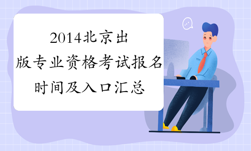 2014北京出版专业资格考试报名时间及入口汇总