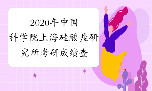2020年中国科学院上海硅酸盐研究所考研成绩查询时间