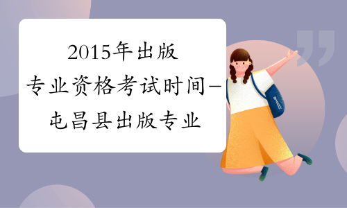 2015年出版专业资格考试时间-屯昌县出版专业资格考试网