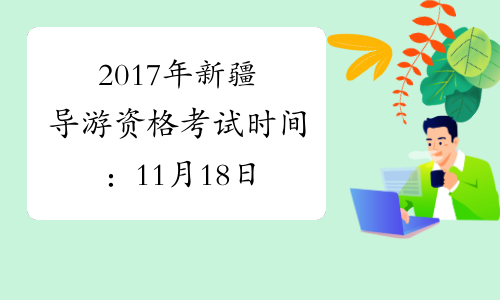 2017年新疆导游资格考试时间：11月18日