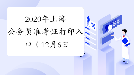 2020年上海公务员准考证打印入口（12月6日截止）