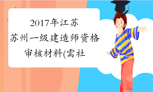 2017年江苏苏州一级建造师资格审核材料(需社保证明)