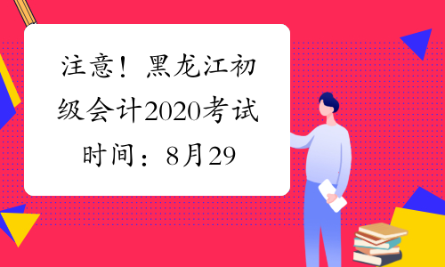 注意！黑龙江初级会计2020考试时间：8月29日-31日