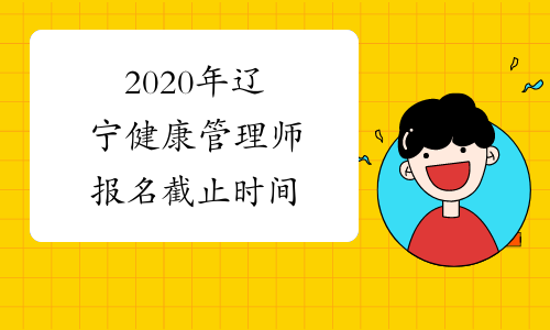 2020年辽宁健康管理师报名截止时间