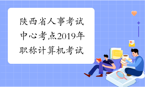 陕西省人事考试中心考点2019年职称计算机考试时间