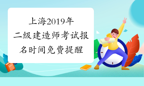 上海2019年二级建造师考试报名时间免费提醒