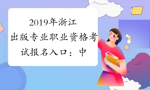 2019年浙江出版专业职业资格考试报名入口：中国人事考试