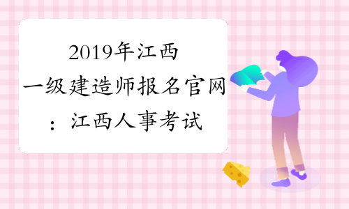 2019年江西一级建造师报名官网：江西人事考试网
