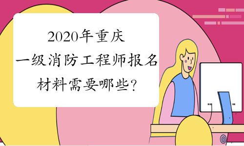 2020年重庆一级消防工程师报名材料需要哪些？