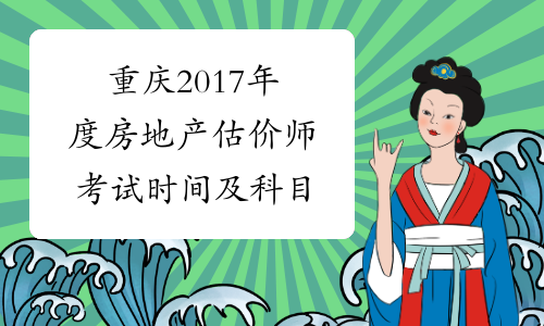 重庆2017年度房地产估价师考试时间及科目