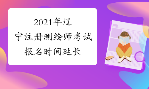 2021年辽宁注册测绘师考试报名时间延长