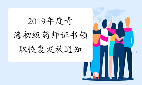 2019年度青海初级药师证书领取恢复发放通知