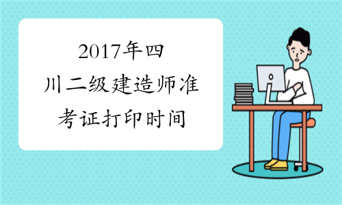 2017年四川二级建造师准考证打印时间