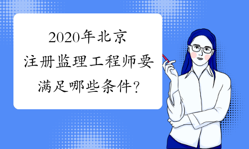 2020年北京注册监理工程师要满足哪些条件？