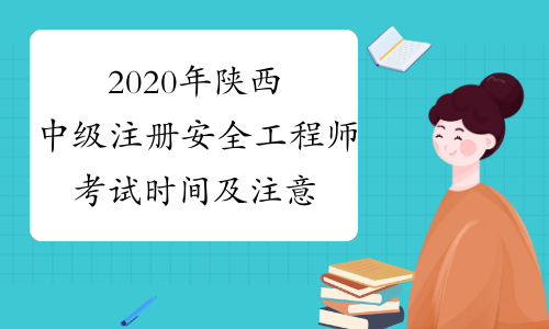 2020年陕西中级注册安全工程师考试时间及注意事项