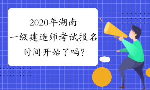 2020年湖南一级建造师考试报名时间开始了吗？