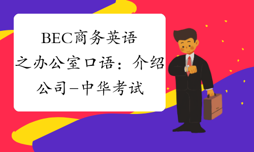 BEC商务英语之办公室口语：介绍公司-中华考试网