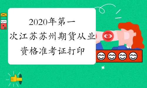 2020年第一次江苏苏州期货从业资格准考证打印入口：中国