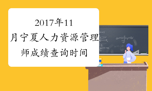 2017年11月宁夏人力资源管理师成绩查询时间