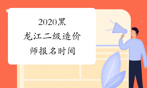 2020黑龙江二级造价师报名时间
