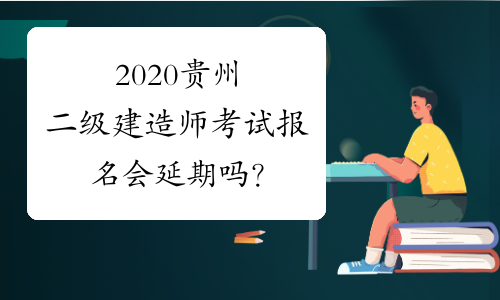 2020贵州二级建造师考试报名会延期吗？