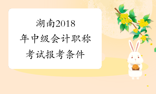 湖南2018年中级会计职称考试报考条件