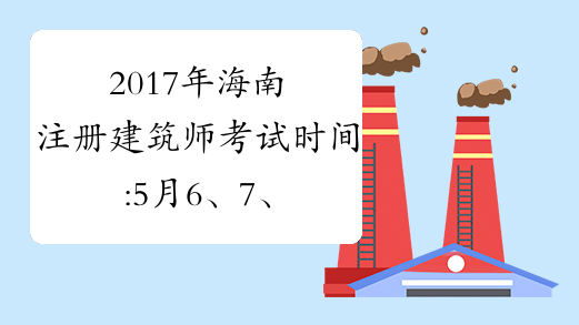 2017年海南注册建筑师考试时间:5月6、7、13、14日